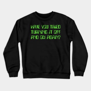 Have You Tried Turning It Off And On Again? Crewneck Sweatshirt